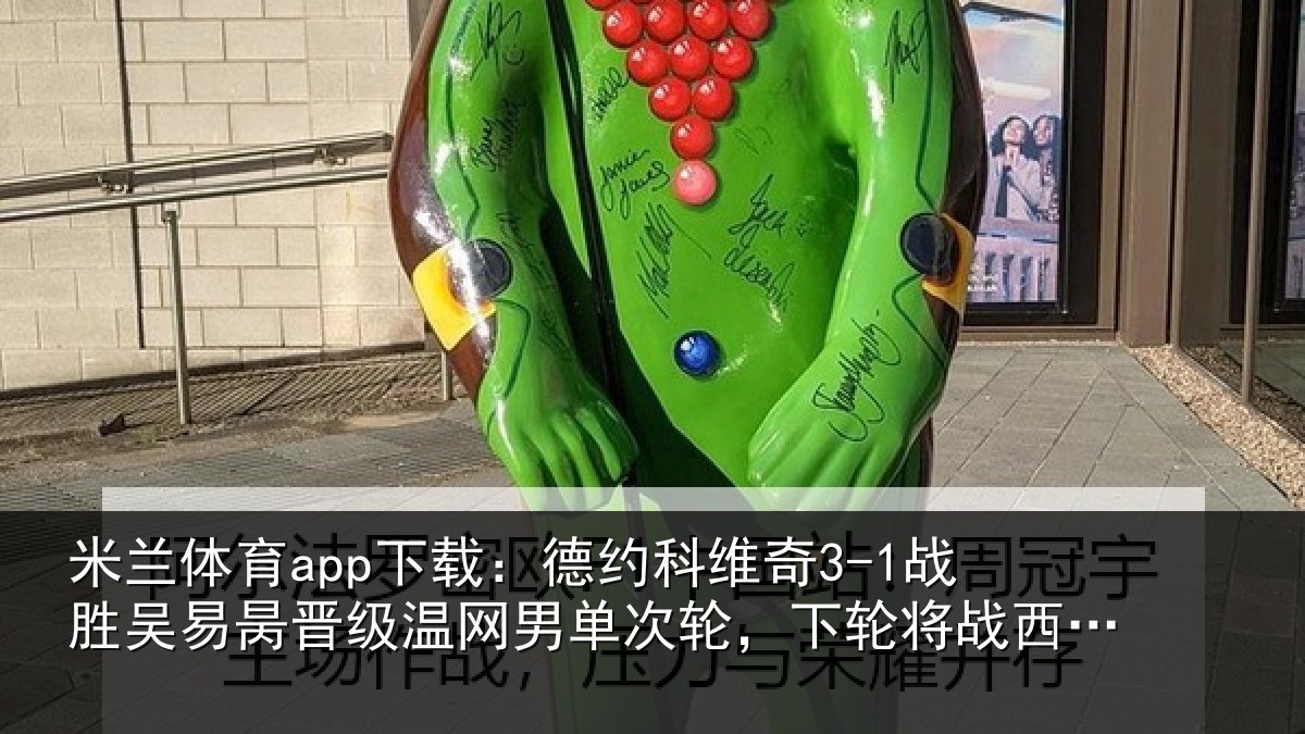 米兰体育app下载:德约相关情况晋级温网男单次轮,下轮将战西西帕斯