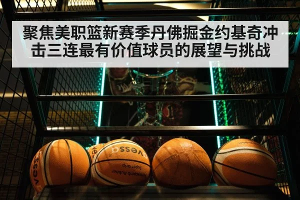 聚焦美职篮新赛季丹佛掘金约基奇冲击三连最有价值球员的展望与挑战