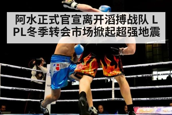阿水正式官宣离开滔搏战队 LPL冬季转会市场掀起超强地震